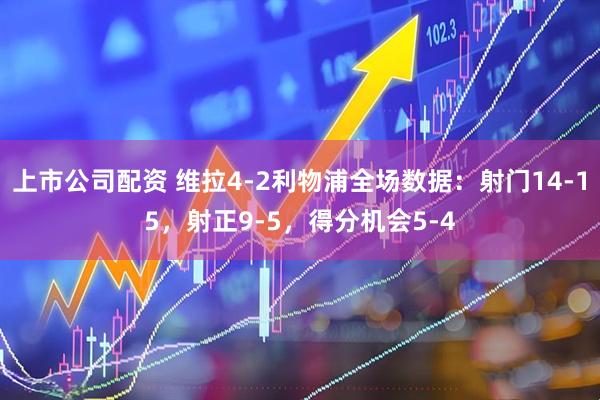上市公司配资 维拉4-2利物浦全场数据：射门14-15，射正9-5，得分机会5-4